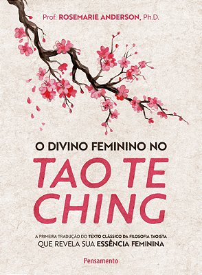 O Divino Feminino No Tao Te Ching A Primeira Tradução Do Texto Clássico Da Filosofia Taoista Que Revela Sua Essência Feminina..-