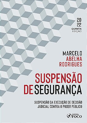 Suspensão De Segurança - 5ª Ed - 2022 Suspensão Da Execução De Decisão Judicial Contra O Poder Público..-