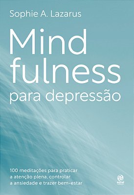 Mindfulness Para Depressão 100 Práticas E Meditações Para Melhorar O Humor, Controlar O Nível De Ansiedade E Trazer Bem-Estar