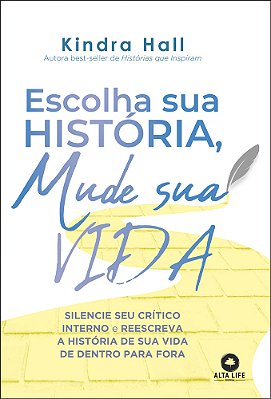 Escolha Sua História, Mude Sua Vida Silencie Seu Crítico Interno E Reescreva A História De Vida De Dentro Para Fora..-