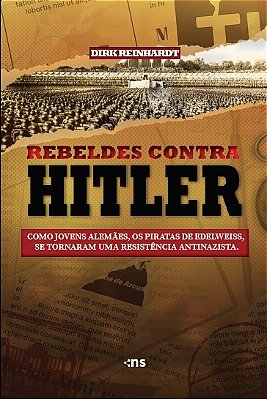 Os Rebeldes Contra Hitler: Como Jovens Alemães, Os Piratas De Edelweiss, Tornaram-Se Uma Resistência Antinazista..-