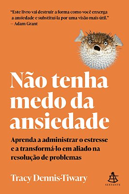 Não Tenha Medo Da Ansiedade Aprenda A Administrar O Estresse E A Transformá-Lo Em Aliado Na Resolução De Problemas..-