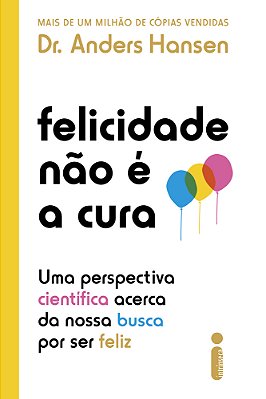 Felicidade Não É A Cura Uma Perspectiva Científica Acerca Da Nossa Busca Por Ser Feliz..-