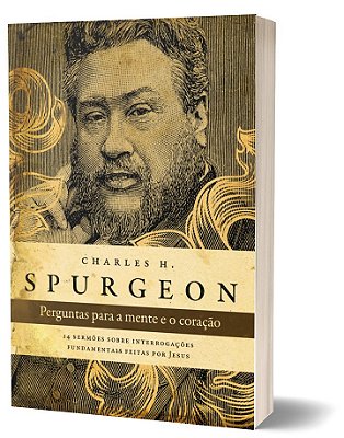Perguntas Para A Mente E O Coração - Spurgeon 14 Sermões Sobre Interrogações Fundamentais Feitas Por Jesus