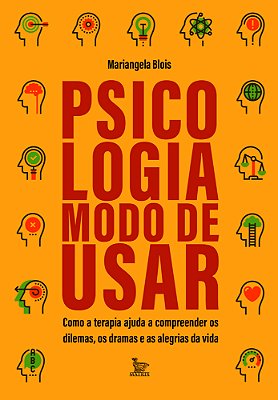 Psicologia: Modo De Usar Como A Terapia Ajuda A Compreender Os Dilemas, Os Dramas E As Alegrias Da Vida..-