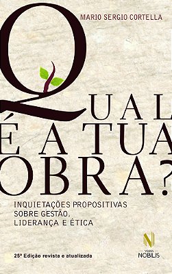 Qual É A Tua Obra? - Inquietações Propositivas Sobre Gestão, Liderança E Ética..-