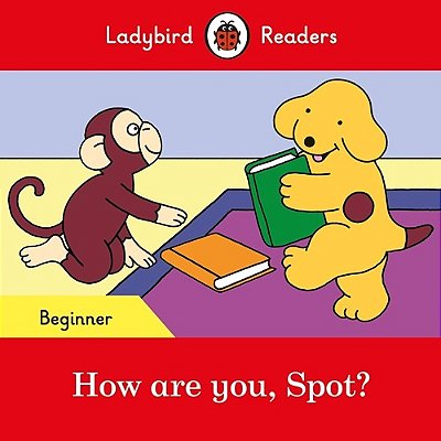 How Are You, Spot? - Ladybird Readers - Level Beginner - Book With Downloadable Audio (US/UK)..-