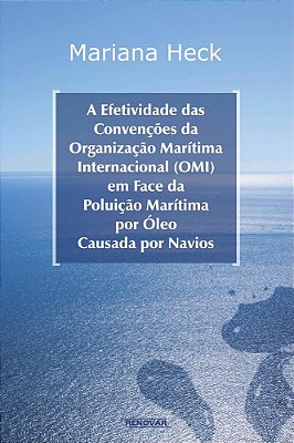 A Efetividade Das Convenções Da Organização Marítima Internacional (Omi) Em Face Da Poluição Marítima Por Óleo Causada Por Navios..-
