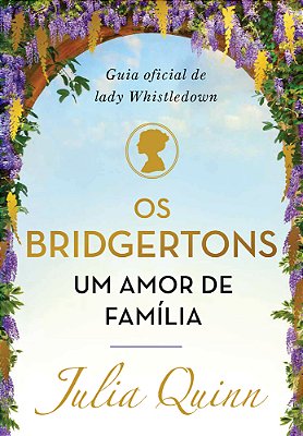 Os Bridgertons, Um Amor De Família Guia Oficial De Lady Whistledown..-
