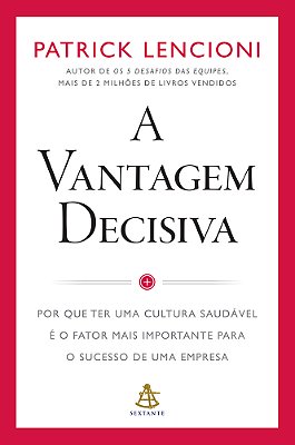 A Vantagem Decisiva Por Que Ter Uma Cultura Saudável É O Fator Mais Importante Para O Sucesso De Uma Empresa..-