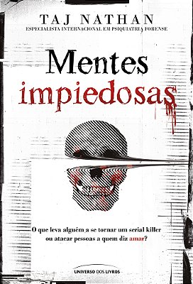 Mentes Impiedosas O Que Leva Alguém A Se Tornar Um Serial Killer Ou Atacar Pessoas A Quem Diz Amar?..-