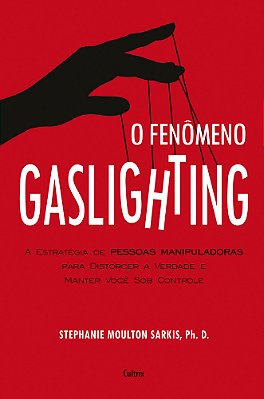 O Fenômeno Gaslighting Saiba Como Funciona A Estratégia De Pessoas Manipuladoras Para Distorcer A Verdade E Manter Você Sob Controle..-