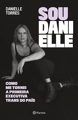 Sou Danielle Como Me Tornei A Primeira Executiva Trans Do Brasil..-