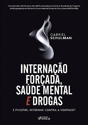 Internação Forçada, Saúde Mental E Drogas: É Possível Nternar Contra A Vontada? 1ª Ed - 2020..-