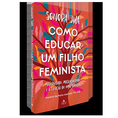 Como Educar Um Filho Feminista Maternidade, Masculinidade E A Criação De Uma Família..-