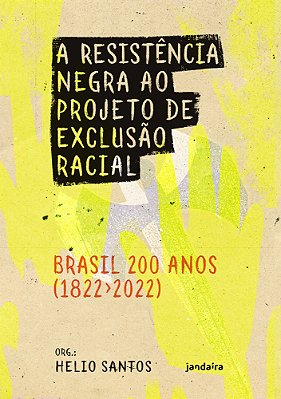 A Resistência Negra Ao Projeto De Exclusão Racial – Brasil 200 Anos (1822-2022)..-