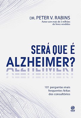 Será Que É Alzheimer? 101 Perguntas Mais Frequentes Dentro Dos Consultórios