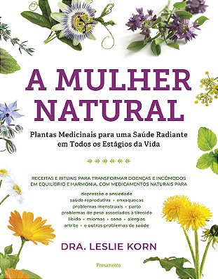 A Mulher Natural Plantas Medicinais Para Uma Saúde Radiante Em Todos Os Estágio Da Vida..-