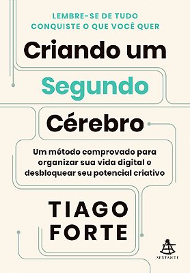 Criando Um Segundo Cérebro Um Método Comprovado Para Organizar Sua Vida Digital E Desbloquear Seu Potencial Criativo..-
