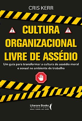 Cultura Organizacional Livre De Assédio Um Guia Para Transformar A Cultura Do Assédio Moral E Sexual No Ambiente Do Trabalho..-