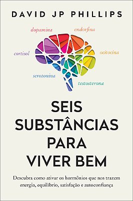 Seis Substâncias Para Viver Bem Descubra Como Ativar Os Hormônios Que Nos Trazem Energia, Equilíbrio, Satisfação E Autoconfiança..-