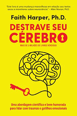 Destrave Seu Cérebro Uma Abordagem Científica E Bem-Humorada Para Lidar Com Traumas E Gatilhos Emocionais..-