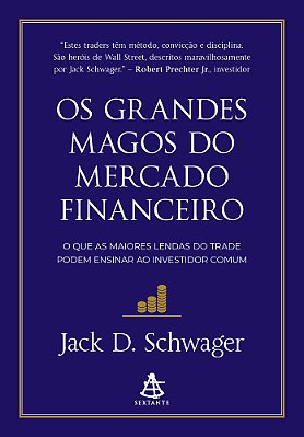 Os Grandes Magos Do Mercado Financeiro O Que As Maiores Lendas Do Trade Podem Ensinar Ao Investidor Comum..-