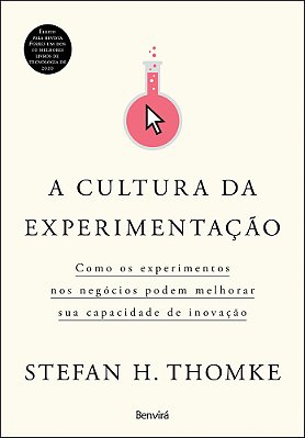A Cultura Da Experimentação Como Os Experimentos Nos Negócios Podem Melhorar Sua Capacidade De Inovação