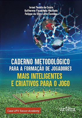Caderno Metodológico Para A Formação De Jogadores Mais Inteligentes E Criativos Para O Jogo Case Ufv Soccer Academy