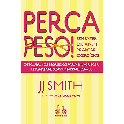 Perca Peso! Sem Fazer Dieta Nem Praticar Exercícios Descubra Os Segredos Para Emagrecer E Ficar Mais Sexy E Mais Saudável..-