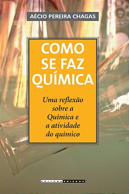 Como Se Faz Química Uma Reflexão Sobre A Química E A Atividade Do Químico..-