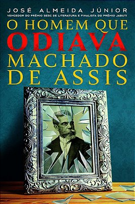 O Homem Que Odiava Machado De Assis