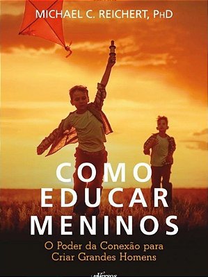 Como Educar Meninos - O Poder Da Conexão Para Criar Grandes..-