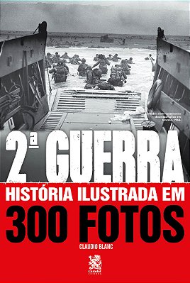 Segunda Guerra Mundial: História Ilustrada Em 300 Fotos..-