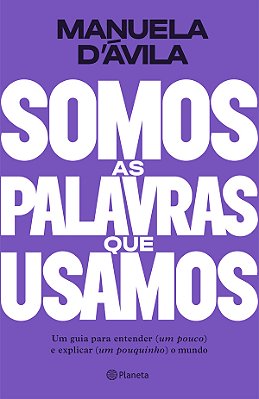 Somos As Palavras Que Usamos - Um Guia Para Entender (Um Pouco) E Explicar (Um Pouquinho) O Mundo..-