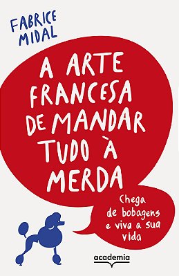 A Arte Francesa De Mandar Tudo À Merda Chega De Bobagens E Viva A Sua Vida..-
