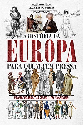 A História Da Europa Para Quem Tem Pressa Da Idade Do Bronze Ao Século 21 Em 200 Páginas..-