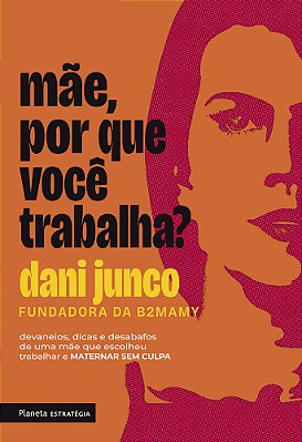 Mãe, Porque Você Trabalha? Devaneios, Dicas E Desabafos De Uma Mãe Que Escolheu Trabalhar E Maternar Sem Culpa..-