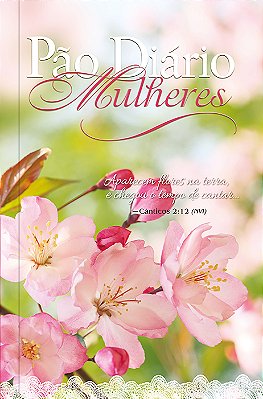 Pão Diário Mulheres - Flores Na Terra 365 Meditações Para Milheres