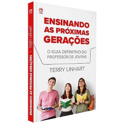 Ensinando As Próximas Gerações - O Guia Definitivo Do Professor De Jovens