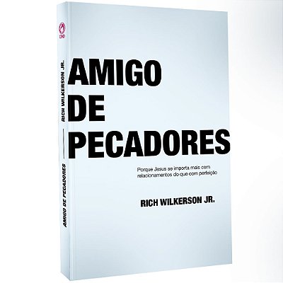 Amigo De Pecadores - Porque Jesus Se Importa Mais Com Relacionamentos Do Que Com Perfeição