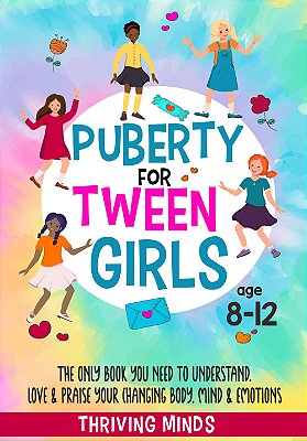 Puberty For Tween Girls - Aged 8-12 - The Only Book You Need To Understand, Love & Praise Your Changing Body, Mind & Emotions