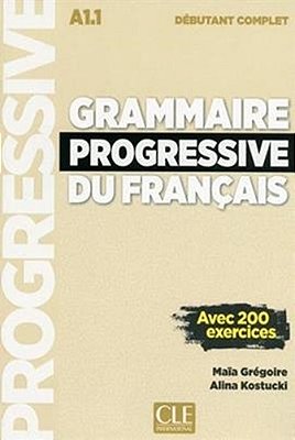 Grammaire Progressive Du Français A1.1 - Débutant Complet - Avec 200 Exercices