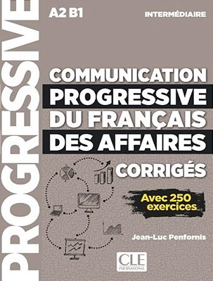 Communication Progressive Du Francais Des Affaires - Niveau Intermediaire - Corriges - Avec 250 Activ