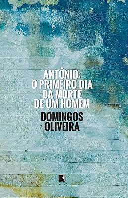 Antônio: O Primeiro Dia Da Morte De Um Homem O Primeiro Dia Da Morte De Um Homem