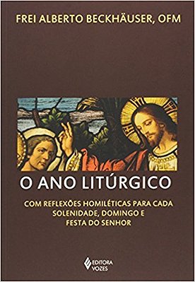 O Ano Litúrgico Com Reflexões Homiléticas Para Cada Solenidade, Domingo E Festa Do Senhor