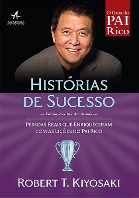 Histórias De Sucesso Pessoas Reais Que Enriqueceram Com As Lições Do Pai Rico