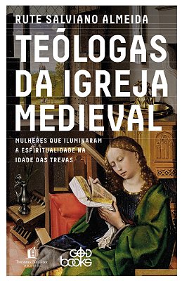 Teólogas Da Igreja Medieval Mulheres Que Iluminaram A Espiritualidade Na Idade Das Trevas
