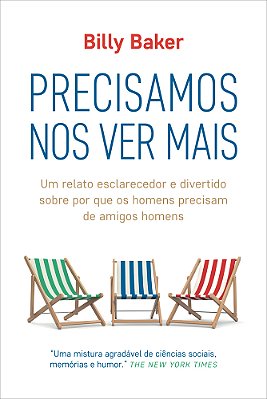 Precisamos Nos Ver Mais Um Relato Esclarecedor E Divertido Sobre Por Que Os Homens Precisam De Amigos Homens