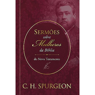 Sermões De Spurgeon Sobre Mulheres Da Bíblia Do Novo Textamento Sermões De Spurgeon Sobre Mulheres Da Bíblia Do Novo Textamento